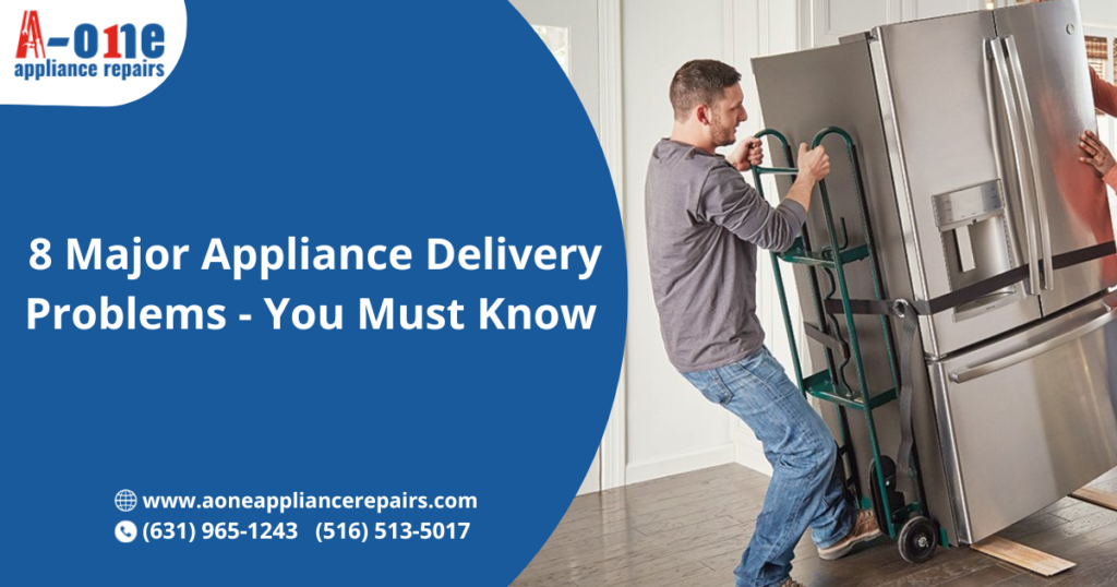 8 Major Appliance Delivery Problems - You Must Know